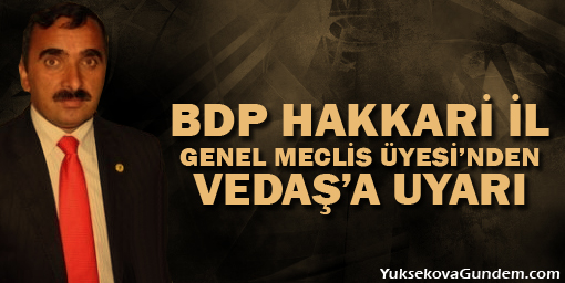 BDP Hakkari İl Genel Meclis Üyesi'nden VEDAŞ'a uyarı!