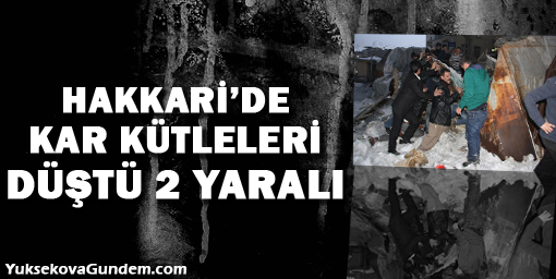 Hakkari'de buz kütleleri düştü 2 yaralı