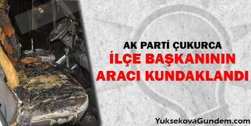 İlçe başkanının aracı yakıldı