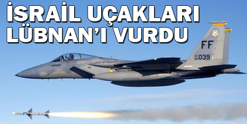 İsrail uçakları Lübnanı vurdu