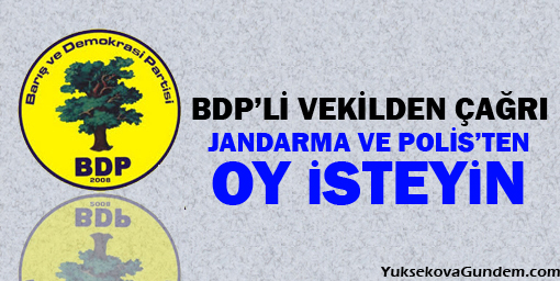 BDP'li vekilden çağrı: Jandarma ve polisten oy isteyin