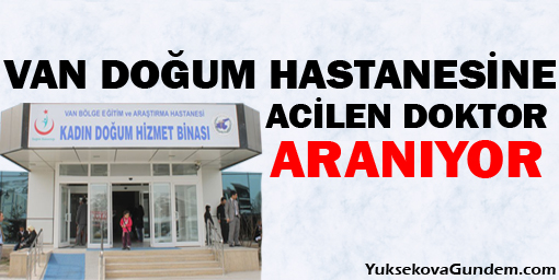 Vanda doğum hastanesine acilen doktor aranıyor