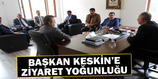 Başkan Keskin'e ziyaret yoğunluğu