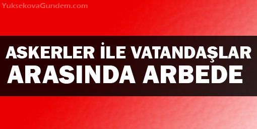 Şemdinli'de Askerler ile Vatandaşlar Arasında Arbede