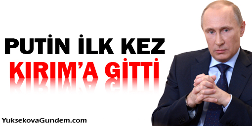 Putin, İlk Kez Kırım'a Gitti