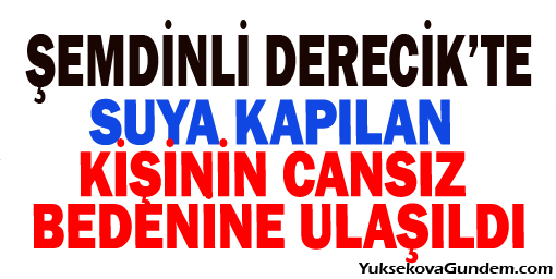 Şemdinli'de suya kapılan Evci'nin cansız bedenine ulaşıldı