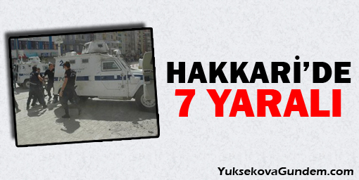 Hakkari'de 7 kişi yaralandı 5 gözaltı alındı