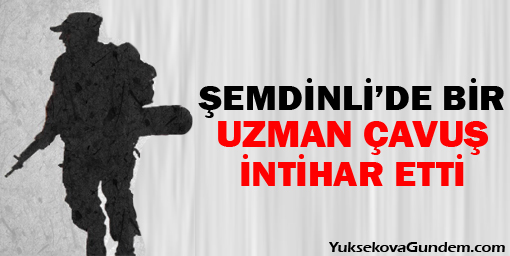 Şemdinli'de görevli bir uzman çavuş intihar etti