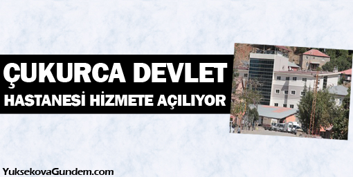 Çukurca Devlet Hastanesi hizmete açılıyor