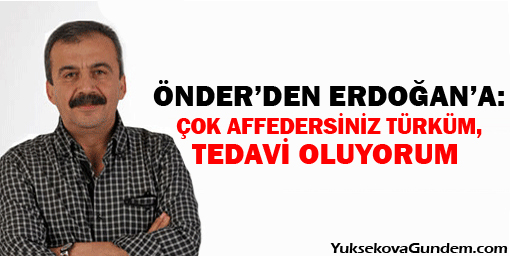 Önder'den Erdoğan'a: Çok affedersiniz Türküm, tedavi oluyorum!