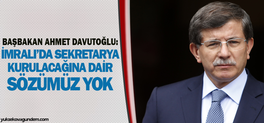 Davutoğlu: İmralıda sekretarya kurulacağına dair sözümüz yok