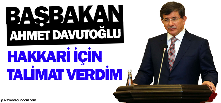 Davutoğlu: Hakkâri için talimat verdim