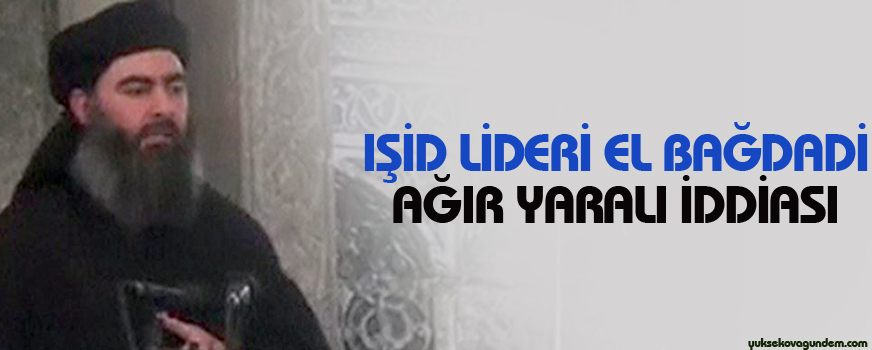 IŞİD lideri El Bağdadi ağır yaralı iddiası