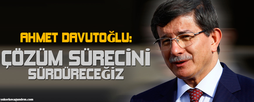 Ahmet Davutoğlu: Çözüm sürecini sürdüreceğiz