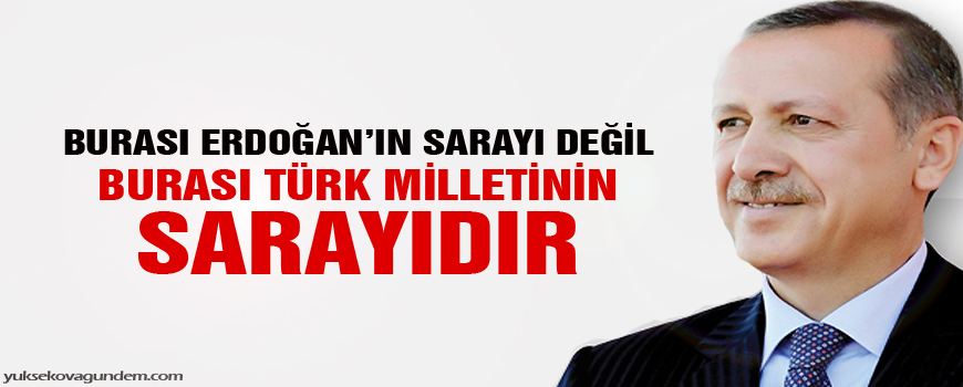 Burası Erdoğanın sarayı değil, burası Türk milletinin sarayı