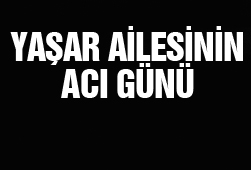 Yaşar Ailesinin Acı Günü