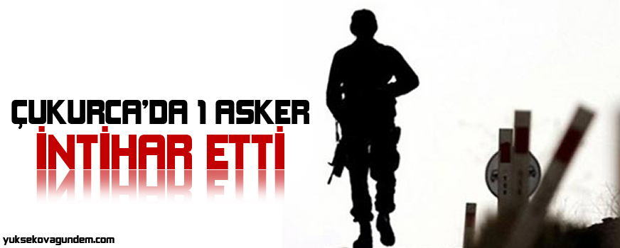 Çukurca'da 1 asker intihar etti