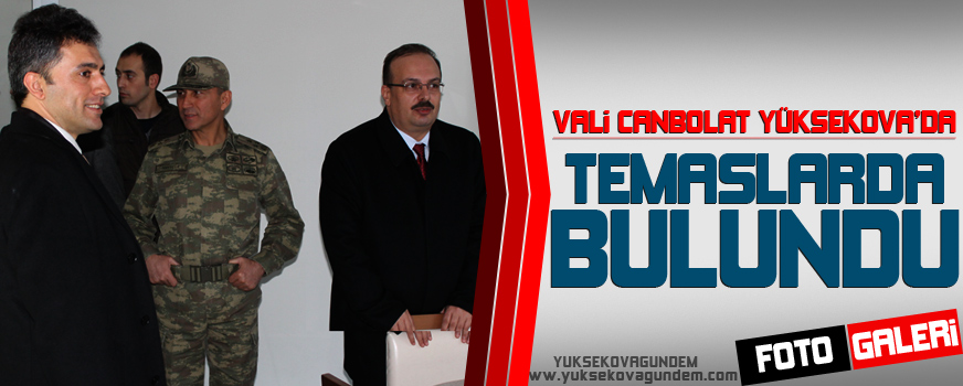 Vali Yakup Canbolat Yüksekova'da Temaslarda Bulundu