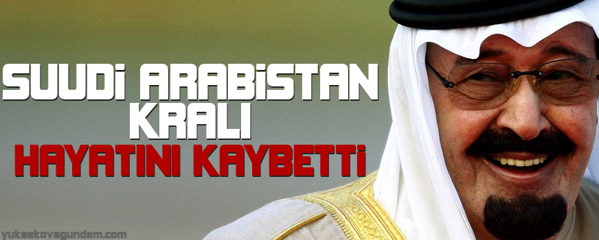 Suudi Arabistan Kralı hayatını kaybetti