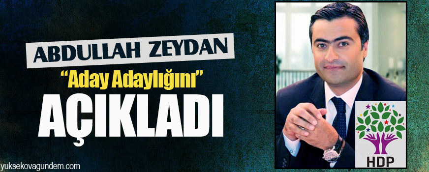 Abdullah Zeydan, Aday Adaylığını Açıkladı