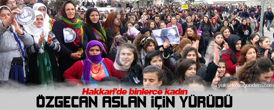 Hakkaride binlerce kadın Özgecan Aslan için yürüdü