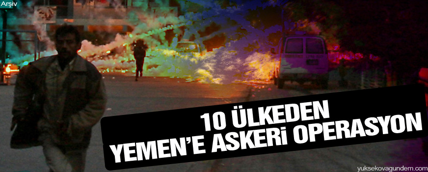 10 ülkeden Yemen’e askeri operasyon