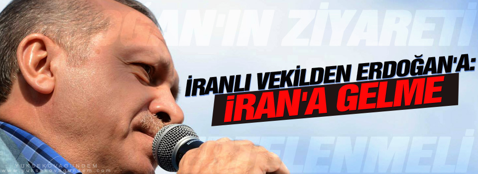 İranlı Vekilden Erdoğan'a: İran'a Gelme