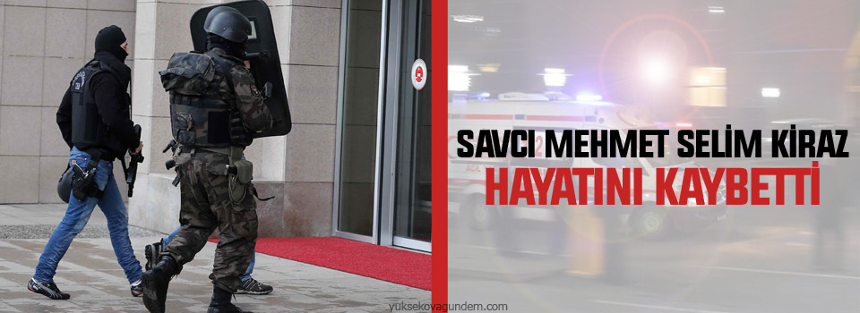 Savcı Mehmet Selim Kiraz hayatını kaybetti