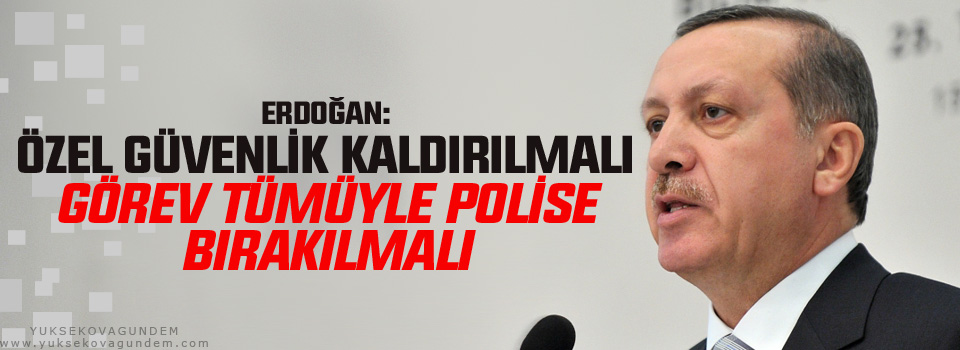 Erdoğan: Özel güvenlik kaldırılmalı