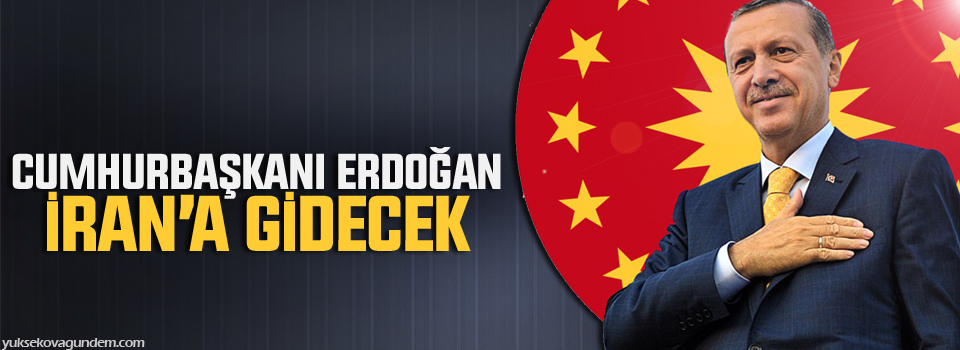 Cumhurbaşkanı Erdoğan İran’a gidecek