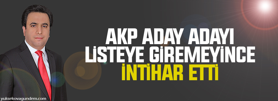 AKP Aday Adayı listeye giremeyince intihar etti