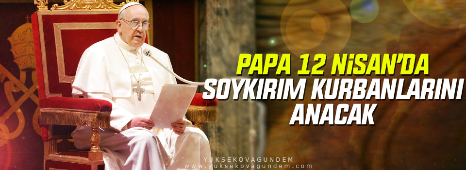 Papa 12 Nisan’da soykırım kurbanlarını anacak