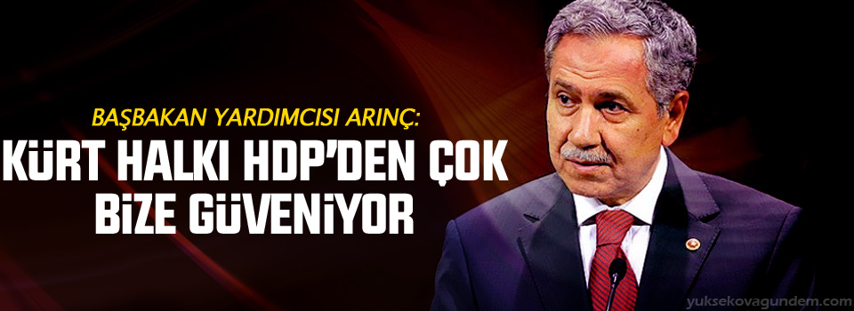 Arınç: Kürt halkı HDP’den çok bize güveniyor