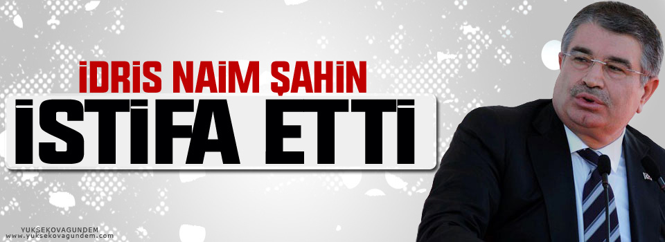 İdris Naim Şahin partisinden istifa etti