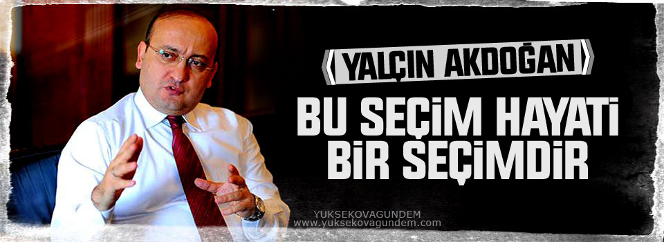 Akdoğan: Bu seçim hayati bir seçim