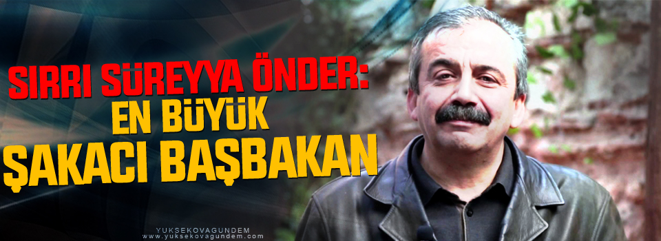 Önder: En büyük şakacı Başbakan