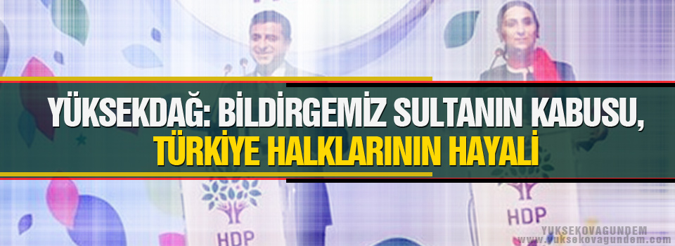 Yüksekdağ: Bildirgemiz sultanın kabusu, Türkiye halklarının hayali