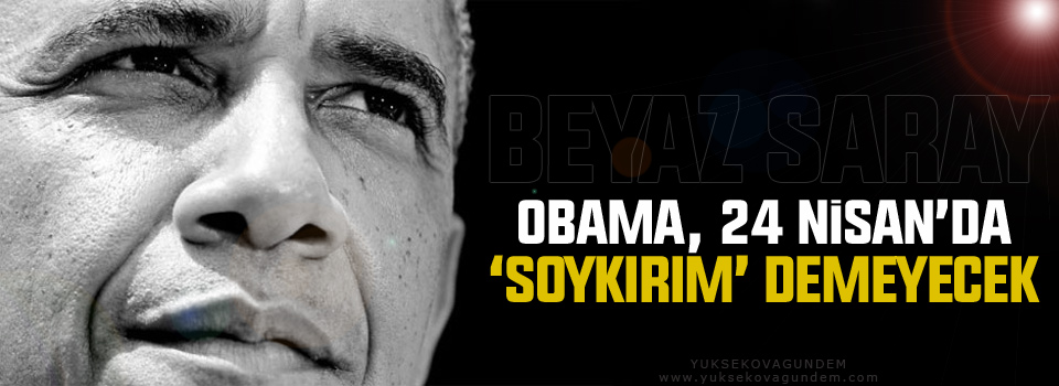 Beyaz Saray: Obama, 24 Nisan’da ‘soykırım’ demeyecek