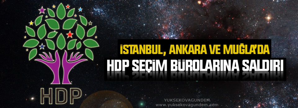 İstanbul, Ankara ve Muğla’da HDP seçim bürolarına saldırı