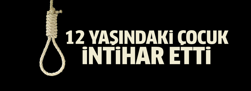 İzmir'de 12 yaşındaki çocuk intihar etti