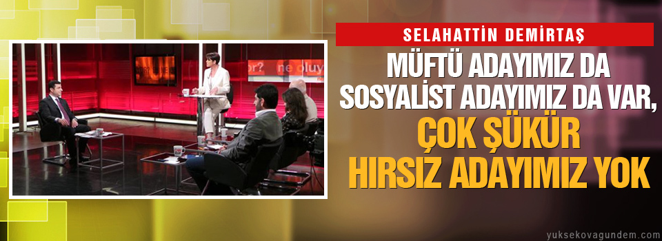 “Müftü adayımız da sosyalist adayımız da var, çok şükür hırsız adayımız yok”