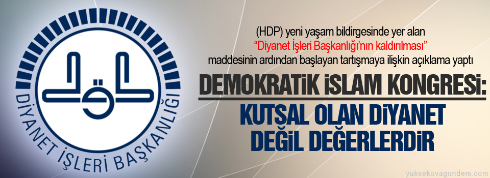 Demokratik İslam Kongresi: Kutsal olan Diyanet değil değerlerdir