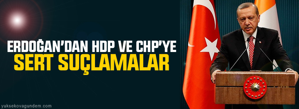 Erdoğan’dan HDP ve CHP’ye sert suçlamalar