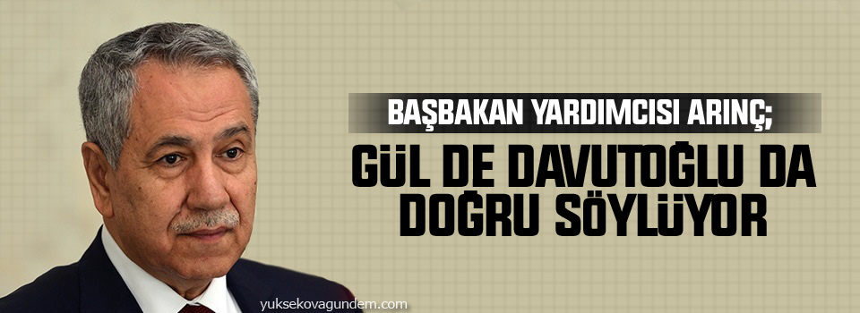 Arınç: Gül de Davutoğlu da doğru söylüyor