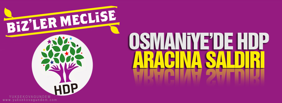 Osmaniye’de HDP aracına saldırı