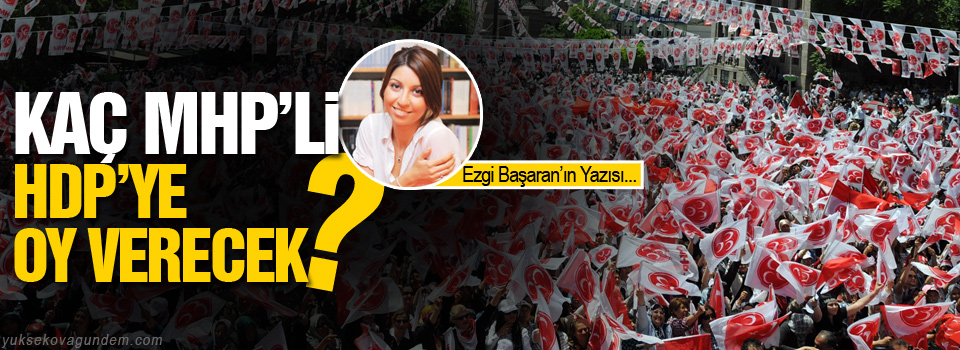 HDP'ye oy verecek MHP'liler kaç kişidir?