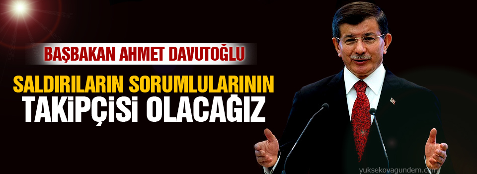 Davutoğlu: Saldırıların sorumlularının takipçisi olacağız