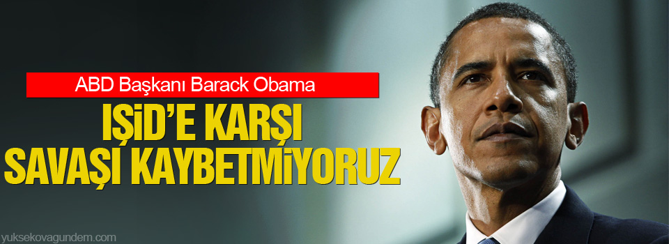 Obama: IŞİD’e karşı savaşı kaybetmiyoruz