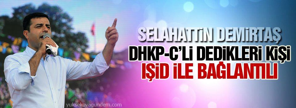 Demirtaş: DHKP-C’li dedikleri kişi IŞİD ile bağlantılı