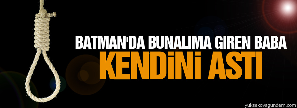 Batman'da bunalıma giren baba kendini astı